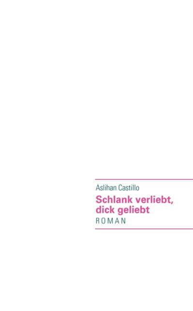 Cover for Aslihan Castillo · Schlank Verliebt, Dick Geliebt (Paperback Book) [German edition] (2009)