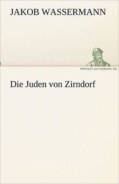 Die Juden Von Zirndorf (Tredition Classics) (German Edition) - Jakob Wassermann - Książki - tredition - 9783842418325 - 8 maja 2012