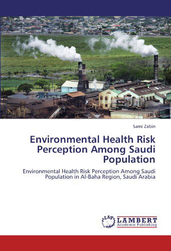 Cover for Sami Zabin · Environmental Health Risk Perception Among Saudi Population: Environmental Health Risk Perception Among Saudi Population in Al-baha Region, Saudi Arabia (Paperback Book) (2011)