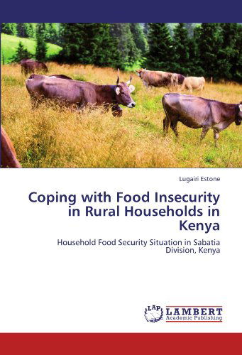 Coping with Food Insecurity in Rural Households in Kenya: Household Food Security Situation in Sabatia Division, Kenya - Lugairi Estone - Kirjat - LAP LAMBERT Academic Publishing - 9783845420325 - keskiviikko 17. elokuuta 2011