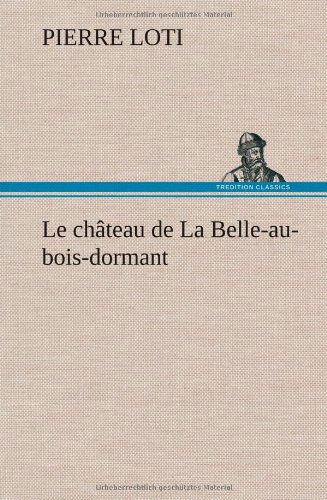 Le Ch Teau De La Belle-au-bois-dormant - Pierre Loti - Books - TREDITION CLASSICS - 9783849138325 - November 22, 2012