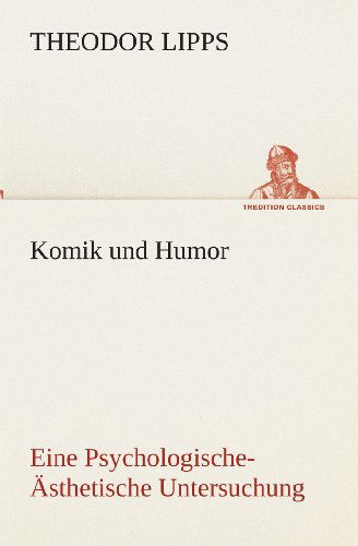 Cover for Theodor Lipps · Komik Und Humor Eine Psychologische-ästhetische Untersuchung (Tredition Classics) (German Edition) (Paperback Book) [German edition] (2013)