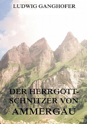 Der Herrgottschnitzer von Ammergau - Ludwig Ganghofer - Książki - Jazzybee Verlag - 9783849688325 - 25 kwietnia 2016