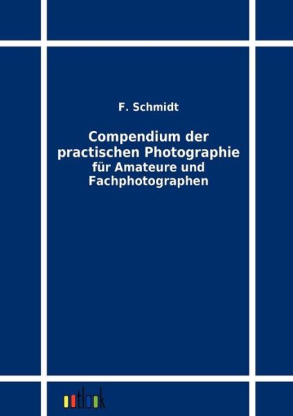 Cover for F. Schmidt · Compendium Der Practischen Photographie Fur Amateure Und Fachphotographen (Paperback Bog) [German edition] (2011)