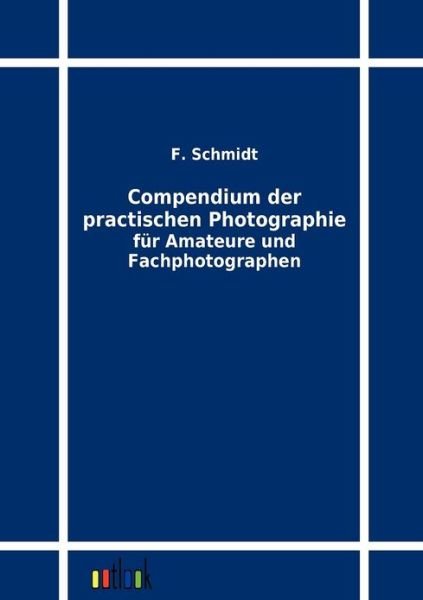 Cover for F. Schmidt · Compendium Der Practischen Photographie Fur Amateure Und Fachphotographen (Paperback Book) [German edition] (2011)