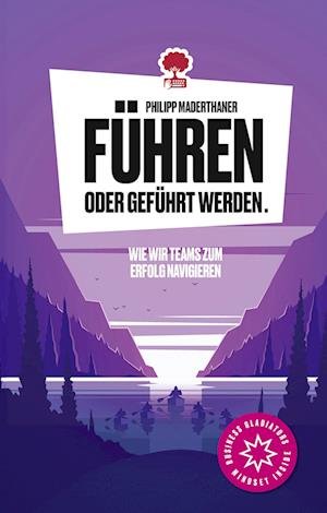 Cover for Philipp Maderthaner · Führen Oder Geführt Werden. Wie Wir Teams Zum Erfolg Navigieren (Bog)