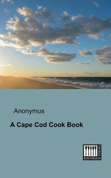 Cover for Anonymus · A Cape Cod Cook Book (Paperback Book) (2013)