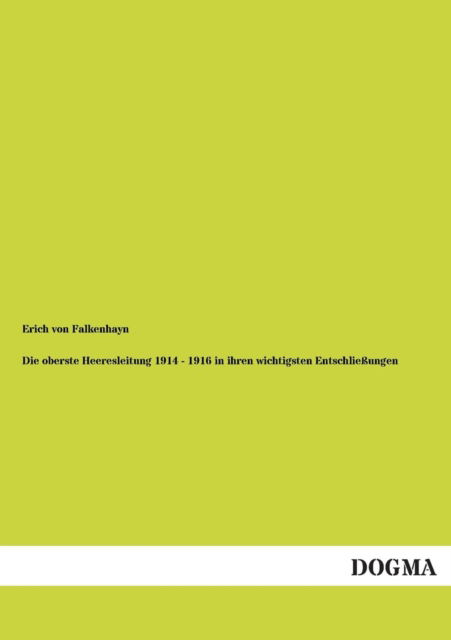Cover for Erich Von Falkenhayn · Die Oberste Heeresleitung 1914-1916 in Ihren Wichtigsten Entschliessungen (Paperback Book) [German, 1 edition] (2012)