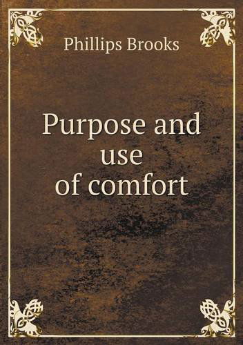 Purpose and Use of Comfort - Phillips Brooks - Books - Book on Demand Ltd. - 9785518702325 - October 2, 2013