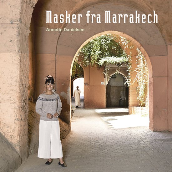 Cover for Annette Danielsen · Masker fra Marrakech (Indbundet Bog) [1. udgave] (2017)