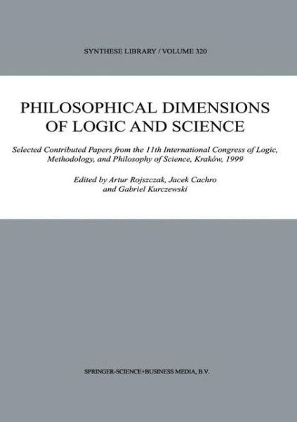 Artur Rojszczak · Philosophical Dimensions of Logic and Science: Selected Contributed Papers from the 11th International Congress of Logic, Methodology, and Philosophy of Science, Krakow, 1999 - Synthese Library (Paperback Bog) [Softcover reprint of hardcover 1st ed. 2003 edition] (2010)