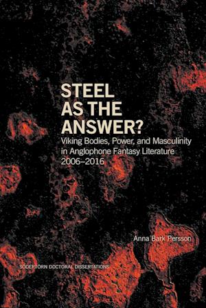 Södertörn Doctoral Dissertations: Steel as the Answer? Viking Bodies, Power, and Masculinity in Anglophone Fantasy Literature 2006–2016 - Anna Bark Persson - Bücher - Södertörns högskola - 9789189504325 - 2. Mai 2023