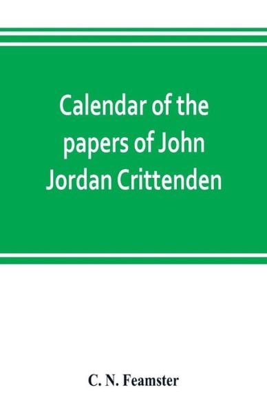 Cover for C N Feamster · Calendar of the papers of John Jordan Crittenden (Taschenbuch) (2019)