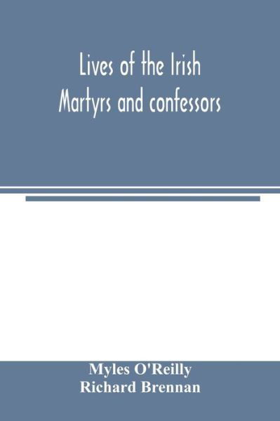 Lives of the Irish Martyrs and confessors - Myles O'Reilly - Kirjat - Alpha Edition - 9789354003325 - torstai 2. maaliskuuta 2000