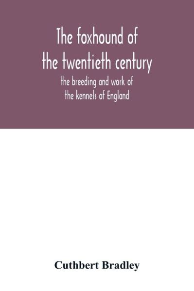 Cover for Cuthbert Bradley · The foxhound of the twentieth century: the breeding and work of the kennels of England (Paperback Book) (2020)