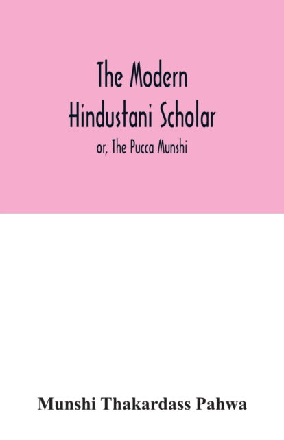 Cover for Munshi Thakardass Pahwa · The modern Hindustani scholar; or, The Pucca Munshi (Paperback Book) (2020)