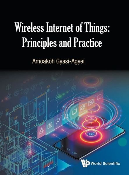 Wireless Internet Of Things: Principles And Practice - Gyasi-agyei, Amoakoh (Federation Univ, Australia) - Libros - World Scientific Publishing Co Pte Ltd - 9789811201325 - 4 de mayo de 2020