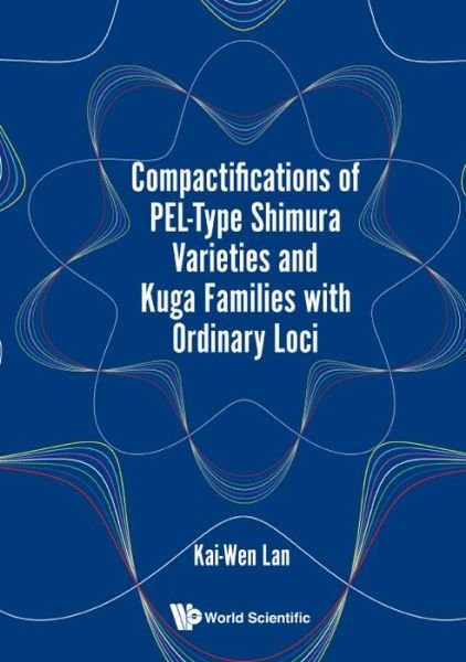 Cover for Lan, Kai-wen (Univ Of Minnesota, Usa) · Compactifications Of Pel-type Shimura Varieties And Kuga Families With Ordinary Loci (Innbunden bok) (2017)