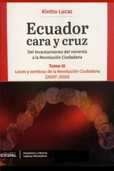 Cover for Kintto Lucas · Ecuador Cara y Cruz: Del levantamiento del noventa a la Revolucion Ciudadana -Tomo 3, 2007-2015- - Luces y Sombras de la Revolucion Ciudadana (Pocketbok) (2017)