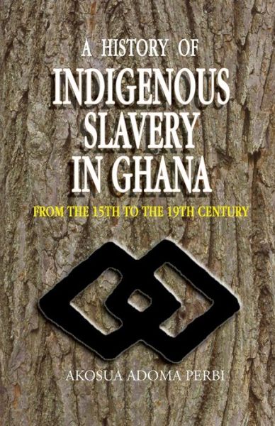 A History of Indigenous Slavery in Ghana. from the 15th to the 19th Century - Akosua Adoma Perbi - Books - Sub-Saharan Publishers - 9789988550325 - December 29, 2004