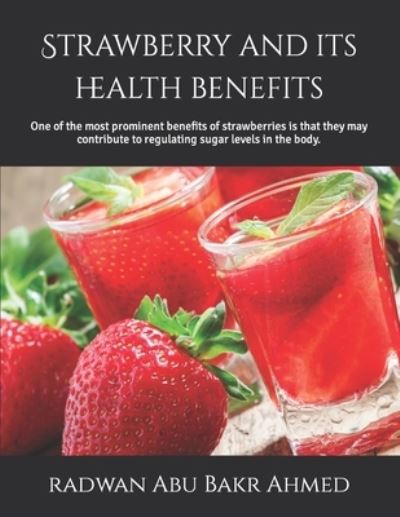 Cover for Radwan Abu Bakr Ahmed · Strawberry and its health benefits: One of the most prominent benefits of strawberries is that they may contribute to regulating sugar levels in the body. (Paperback Book) (2022)