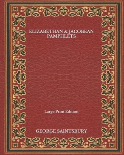 Cover for George Saintsbury · Elizabethan &amp; Jacobean Pamphlets - Large Print Edition (Paperback Book) (2020)