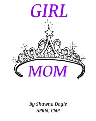 Cover for Shawna Doyle Aprn Cnp · Girl Mom (Paperback Book) (2021)