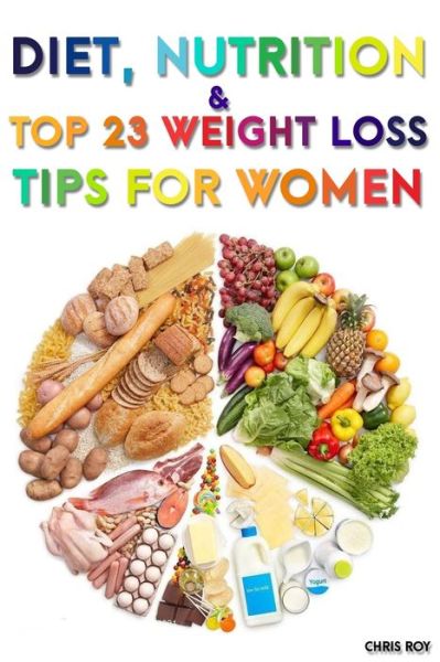 Cover for Chris Roy · Diet, Nutrition And Top 23 Weight Loss Tips For Women (Paperback Book) (2020)