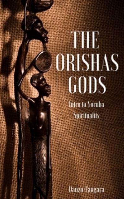 The Orishas Gods: Intro to Yoruba Spirituality - Danso Tangara - Livros - Independently Published - 9798708118325 - 11 de fevereiro de 2021