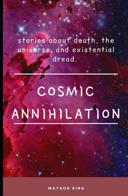 Cover for Mayson King · Cosmic Annihilation: stories about death, the universe and existential dread (Paperback Book) (2021)