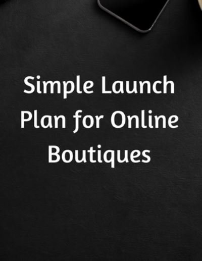 Simple Launch Plan for Online Boutiques - Ikaneisha Jenkins - Kirjat - Independently Published - 9798744154325 - sunnuntai 25. huhtikuuta 2021