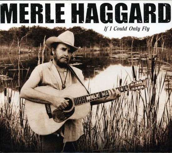 Merle Haggard-if I Could Only Fly - Merle Haggard - Musik - ANTI - 0045778659326 - 23. februar 2010