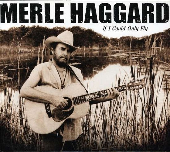 Merle Haggard-if I Could Only Fly - Merle Haggard - Musiikki - ANTI - 0045778659326 - tiistai 23. helmikuuta 2010