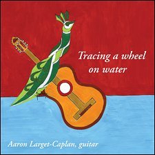 Tracing a Wheel on Water - Aaron Larget-caplan - Muziek - Aaron Larget-Caplan, guitar - 0786851136326 - 17 januari 2006