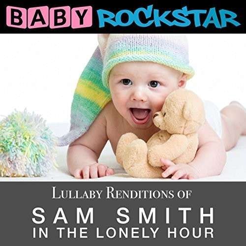 Baby Rockstar · Lullaby Renditions of Sam Smith - in the Lonely Hour (CD) (2014)