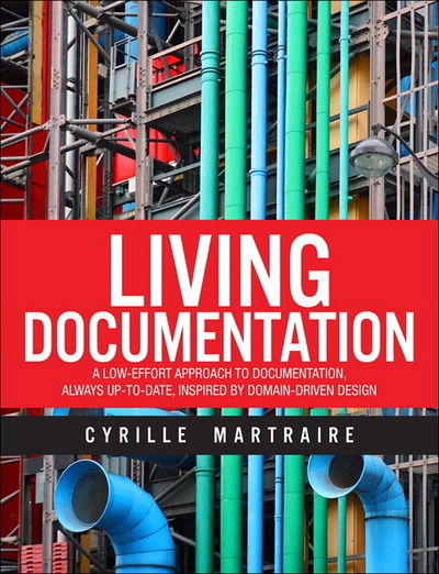 Living Documentation: Continuous Knowledge Sharing by Design - Cyrille Martraire - Books - Pearson Education (US) - 9780134689326 - June 11, 2019