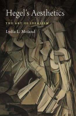 Cover for Moland, Lydia L. (Associate Professor, Associate Professor, Department of Philosophy, Colby College) · Hegel's Aesthetics: The Art of Idealism (Hardcover Book) (2019)