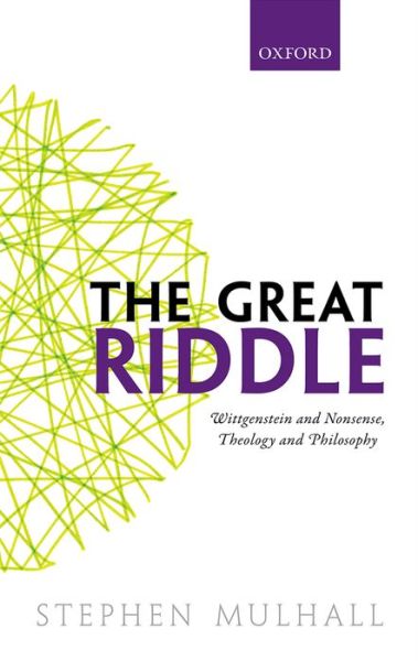 Cover for Mulhall, Stephen (New College, Oxford) · The Great Riddle: Wittgenstein and Nonsense, Theology and Philosophy (Hardcover Book) (2015)