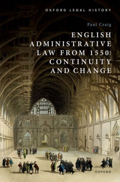 Cover for Craig, Paul (Emeritus Professor of English Law, Emeritus Professor of English Law, St John's College, Oxford) · English Administrative Law from 1550: Continuity and Change - Oxford Legal History (Inbunden Bok) (2024)