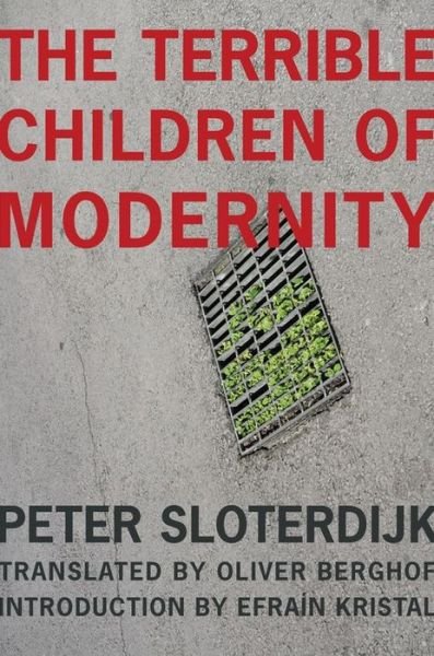 Cover for Peter Sloterdijk · The Terrible Children of Modernity - The Wellek Library Lectures (Gebundenes Buch) (2024)