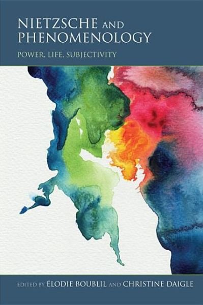 Cover for Elodie Boublil · Nietzsche and Phenomenology: Power, Life, Subjectivity - Studies in Continental Thought (Taschenbuch) (2013)
