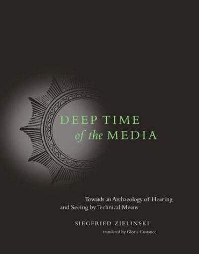 Cover for Zielinski, Siegfried (Professor, Universitat der Kunste Berlin) · Deep Time of the Media: Toward an Archaeology of Hearing and Seeing by Technical Means - Electronic Culture: History, Theory, and Practice (Paperback Book) (2008)