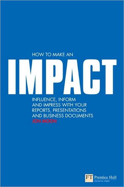 How to make an IMPACT: Influence, inform and impress with your reports, presentations, business documents, charts and graphs - Financial Times Series - Jon Moon - Książki - Pearson Education Limited - 9780273713326 - 13 grudnia 2007