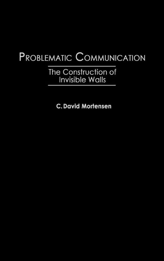 C David Mortensen · Problematic Communication: The Construction of Invisible Walls (Hardcover Book) (1994)