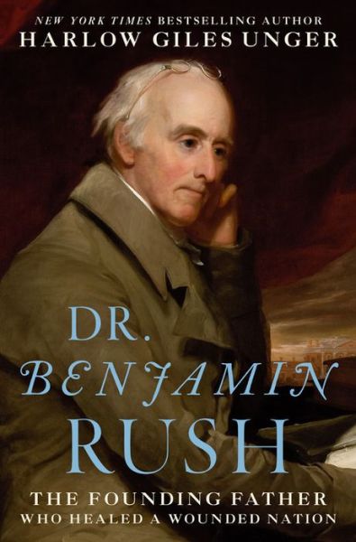 Cover for Harlow Giles Unger · Dr. Benjamin Rush: The Founding Father Who Healed a Wounded Nation (Hardcover Book) (2018)