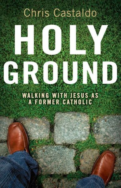 Holy Ground: Walking with Jesus as a Former Catholic - Christopher A. Castaldo - Books - Zondervan - 9780310292326 - September 21, 2009