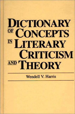 Cover for Wendell Harris · Dictionary of Concepts in Literary Criticism and Theory - Reference Sources for the Social Sciences and Humanities (Hardcover Book) [Annotated edition] (1992)