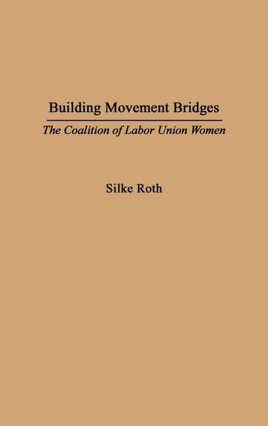 Cover for Silke Roth · Building Movement Bridges: The Coalition of Labor Union Women (Hardcover Book) (2003)