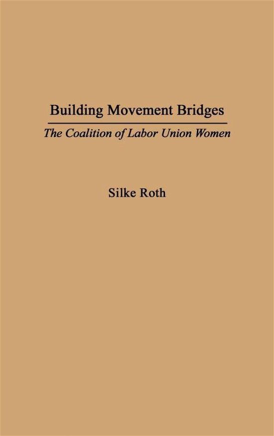 Cover for Silke Roth · Building Movement Bridges: The Coalition of Labor Union Women (Gebundenes Buch) (2003)