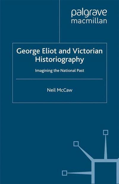 Cover for Neil McCaw · George Eliot and Victorian Historiography: Imagining the National Past (Gebundenes Buch) (2000)